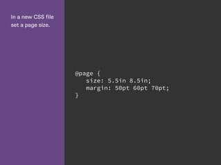 In a new CSS file
set a page size.
@page {
size: 5.5in 8.5in;
margin: 50pt 60pt 70pt;
}
 