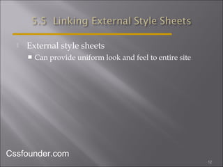  External style sheets
 Can provide uniform look and feel to entire site
12
Cssfounder.com
 