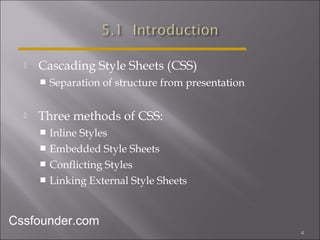  Cascading Style Sheets (CSS)
 Separation of structure from presentation
 Three methods of CSS:
 Inline Styles
 Embed...