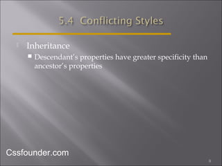  Inheritance
 Descendant’s properties have greater specificity than
ancestor’s properties
9
Cssfounder.com
 