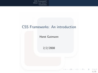 CSS Framework?
      What’s out there?
             Conclusion




CSS Frameworks: An introduction

             Horst Gutmann


                  2/2/2008




                                  1 / 21