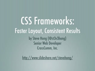 CSS Frameworks: Faster Layout, Consistent Results ,[object Object],[object Object],[object Object],[object Object]
