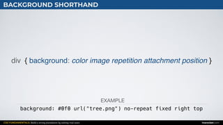 CSS FUNDAMENTALS: Build a strong foundation by solving real cases inarocket.com
BACKGROUND SHORTHAND
div { background: color image repetition attachment position }
background: #0f0 url("tree.png") no-repeat fixed right top
EXAMPLE
 
