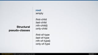 CSS FUNDAMENTALS: Build a strong foundation by solving real cases inarocket.com
Structural  
pseudo-classes
:root
:empty

:ﬁrst-child

:last-child

:nth-child()

:only-child

:ﬁrst-of-type

:last-of-type

:nth-of-type()

:only-of-type

 