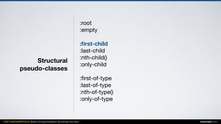 CSS FUNDAMENTALS: Build a strong foundation by solving real cases inarocket.com
Structural  
pseudo-classes
:root

:empty

:ﬁrst-child
:last-child

:nth-child()

:only-child

:ﬁrst-of-type

:last-of-type

:nth-of-type()

:only-of-type

 