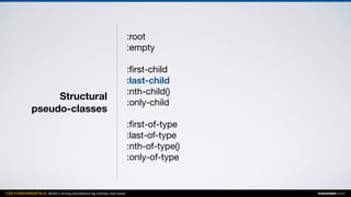 CSS FUNDAMENTALS: Build a strong foundation by solving real cases inarocket.com
Structural  
pseudo-classes
:root

:empty

:ﬁrst-child

:last-child
:nth-child()

:only-child

:ﬁrst-of-type

:last-of-type

:nth-of-type()

:only-of-type

 
