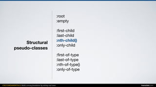CSS FUNDAMENTALS: Build a strong foundation by solving real cases inarocket.com
Structural  
pseudo-classes
:root

:empty

:ﬁrst-child

:last-child

:nth-child()
:only-child

:ﬁrst-of-type

:last-of-type

:nth-of-type()

:only-of-type

 
