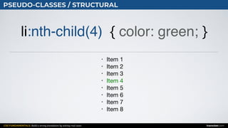 CSS FUNDAMENTALS: Build a strong foundation by solving real cases inarocket.com
PSEUDO-CLASSES / STRUCTURAL
li:nth-child(4) { color: green; }
• Item 1

• Item 2

• Item 3

• Item 4

• Item 5

• Item 6

• Item 7

• Item 8
 