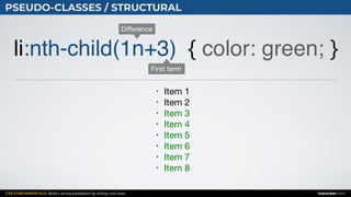 CSS FUNDAMENTALS: Build a strong foundation by solving real cases inarocket.com
PSEUDO-CLASSES / STRUCTURAL
li:nth-child(1n+3) { color: green; }
• Item 1

• Item 2

• Item 3

• Item 4

• Item 5

• Item 6

• Item 7

• Item 8
First term
Diﬀerence
 