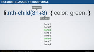 CSS FUNDAMENTALS: Build a strong foundation by solving real cases inarocket.com
PSEUDO-CLASSES / STRUCTURAL
li:nth-child(3n+3) { color: green; }
• Item 1

• Item 2

• Item 3

• Item 4

• Item 5

• Item 6

• Item 7

• Item 8
First term
Diﬀerence
 