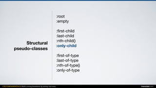 CSS FUNDAMENTALS: Build a strong foundation by solving real cases inarocket.com
Structural  
pseudo-classes
:root

:empty

:ﬁrst-child

:last-child

:nth-child()

:only-child
:ﬁrst-of-type

:last-of-type

:nth-of-type()

:only-of-type

 
