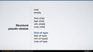CSS FUNDAMENTALS: Build a strong foundation by solving real cases inarocket.com
Structural  
pseudo-classes
:root

:empty

:ﬁrst-child

:last-child

:nth-child()

:only-child

:ﬁrst-of-type
:last-of-type

:nth-of-type()

:only-of-type

 