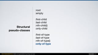 CSS FUNDAMENTALS: Build a strong foundation by solving real cases inarocket.com
Structural  
pseudo-classes
:root

:empty

:ﬁrst-child

:last-child

:nth-child()

:only-child

:ﬁrst-of-type

:last-of-type

:nth-of-type()

:only-of-type
 
