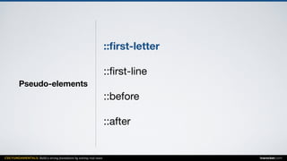 CSS FUNDAMENTALS: Build a strong foundation by solving real cases inarocket.com
Pseudo-elements
::ﬁrst-letter
::ﬁrst-line

::before

::after
 