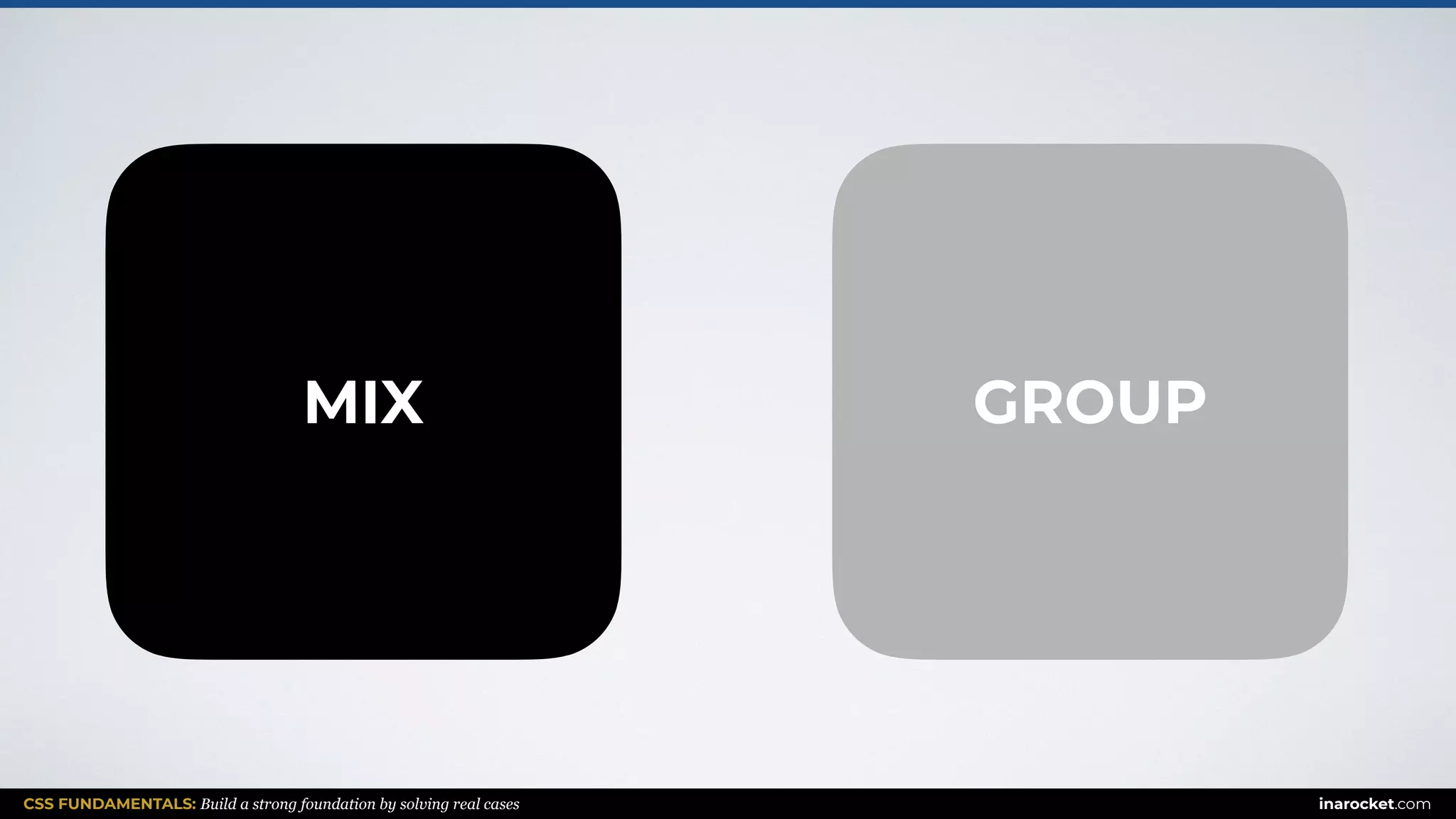 CSS FUNDAMENTALS: Build a strong foundation by solving real cases inarocket.com
MIX GROUP
 