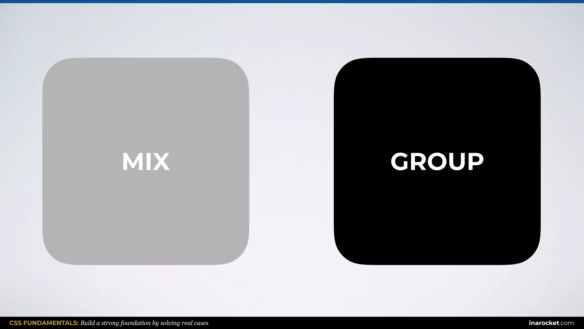CSS FUNDAMENTALS: Build a strong foundation by solving real cases inarocket.com
MIX GROUP
 