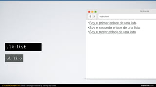 CSS FUNDAMENTALS: Build a strong foundation by solving real cases inarocket.com
•Soy el primer enlace de una lista.

•Soy el segundo enlace de una lista.

•Soy el tercer enlace de una lista.
My links list
index.html
ul li a
.lk-list
 
