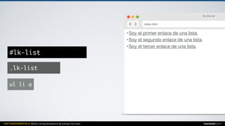 CSS FUNDAMENTALS: Build a strong foundation by solving real cases inarocket.com
•Soy el primer enlace de una lista.

•Soy el segundo enlace de una lista.

•Soy el tercer enlace de una lista.
My links list
index.html
ul li a
.lk-list
#lk-list
 