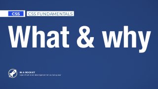 IN A ROCKET
Learn front-end development at rocket speed
CSS CSS FUNDAMENTALS
What & why
 