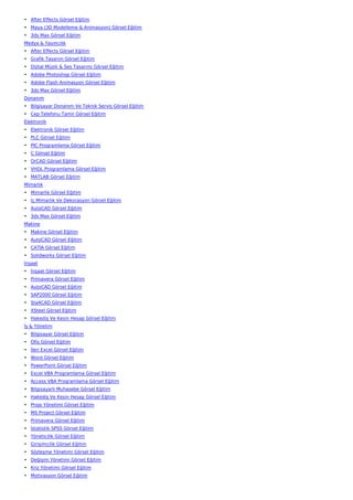 • After Effects Görsel Eğitim
• Maya (3D Modelleme & Animasyon) Görsel Eğitim
• 3ds Max Görsel Eğitim
Medya & Yayıncılık
• After Effects Görsel Eğitim
• Grafik Tasarım Görsel Eğitim
• Dijital Müzik & Ses Tasarımı Görsel Eğitim
• Adobe Photoshop Görsel Eğitim
• Adobe Flash Animasyon Görsel Eğitim
• 3ds Max Görsel Eğitim
Donanım
• Bilgisayar Donanım Ve Teknik Servis Görsel Eğitim
• Cep Telefonu Tamir Görsel Eğitim
Elektronik
• Elektronik Görsel Eğitim
• PLC Görsel Eğitim
• PIC Programlama Görsel Eğitim
• C Görsel Eğitim
• OrCAD Görsel Eğitim
• VHDL Programlama Görsel Eğitim
• MATLAB Görsel Eğitim
Mimarlık
• Mimarlık Görsel Eğitim
• İç Mimarlık Ve Dekorasyon Görsel Eğitim
• AutoCAD Görsel Eğitim
• 3ds Max Görsel Eğitim
Makine
• Makine Görsel Eğitim
• AutoCAD Görsel Eğitim
• CATIA Görsel Eğitim
• Solidworks Görsel Eğitim
İnşaat
• İnşaat Görsel Eğitim
• Primavera Görsel Eğitim
• AutoCAD Görsel Eğitim
• SAP2000 Görsel Eğitim
• Sta4CAD Görsel Eğitim
• XSteel Görsel Eğitim
• Hakediş Ve Kesin Hesap Görsel Eğitim
İş & Yönetim
• Bilgisayar Görsel Eğitim
• Ofis Görsel Eğitim
• İleri Excel Görsel Eğitim
• Word Görsel Eğitim
• PowerPoint Görsel Eğitim
• Excel VBA Programlama Görsel Eğitim
• Access VBA Programlama Görsel Eğitim
• Bilgisayarlı Muhasebe Görsel Eğitim
• Hakediş Ve Kesin Hesap Görsel Eğitim
• Proje Yönetimi Görsel Eğitim
• MS Project Görsel Eğitim
• Primavera Görsel Eğitim
• İstatistik SPSS Görsel Eğitim
• Yöneticilik Görsel Eğitim
• Girişimcilik Görsel Eğitim
• Sözleşme Yönetimi Görsel Eğitim
• Değişim Yönetimi Görsel Eğitim
• Kriz Yönetimi Görsel Eğitim
• Motivasyon Görsel Eğitim
 