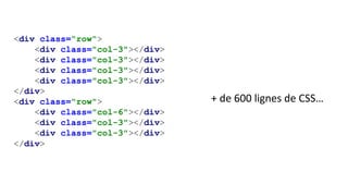 <div class="row">
<div class="col-3"></div>
<div class="col-3"></div>
<div class="col-3"></div>
<div class="col-3"></div>
</div>
<div class="row">
<div class="col-6"></div>
<div class="col-3"></div>
<div class="col-3"></div>
</div>
+ de 600 lignes de CSS…
 