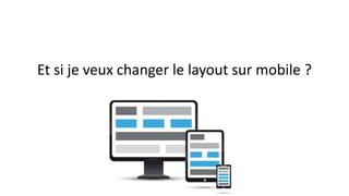 Et si je veux changer le layout sur mobile ?
 