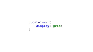 .container {
display: grid;
}
 