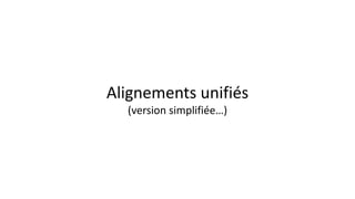 Alignements unifiés
(version simplifiée…)
 