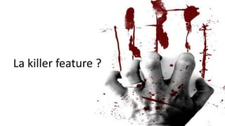 La killer feature ?
 