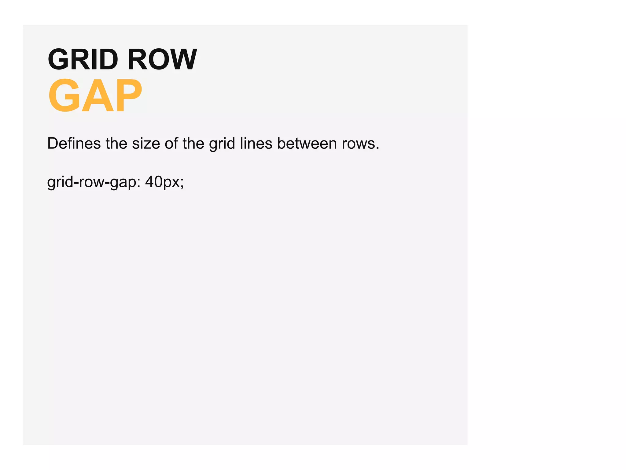 GRID ROW GAP Defines the size of the grid lines between rows. grid-row-gap: 40px; 