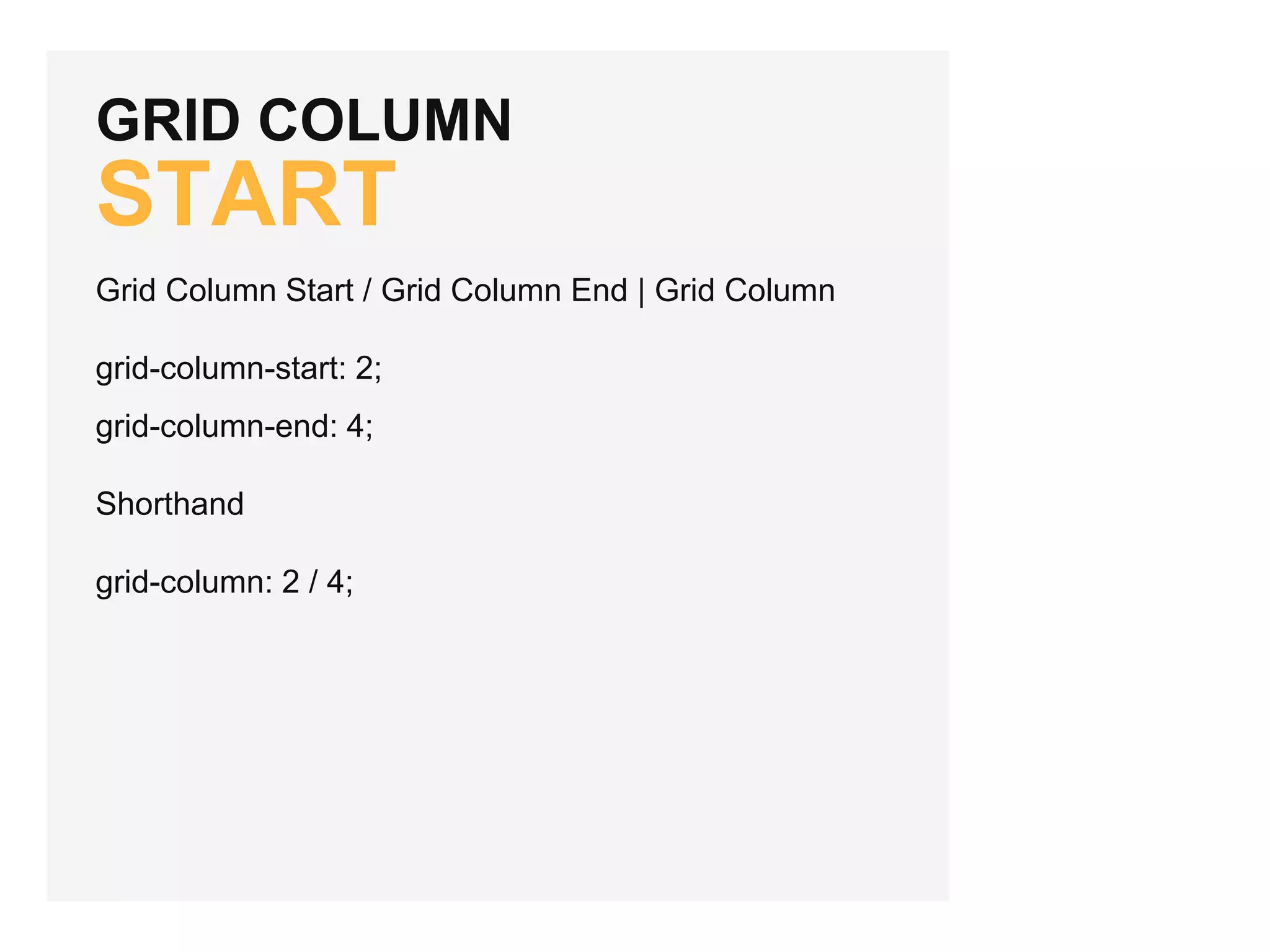 GRID COLUMN START Grid Column Start / Grid Column End | Grid Column grid-column-start: 2; grid-column-end: 4; Shorthand grid-column: 2 / 4; 