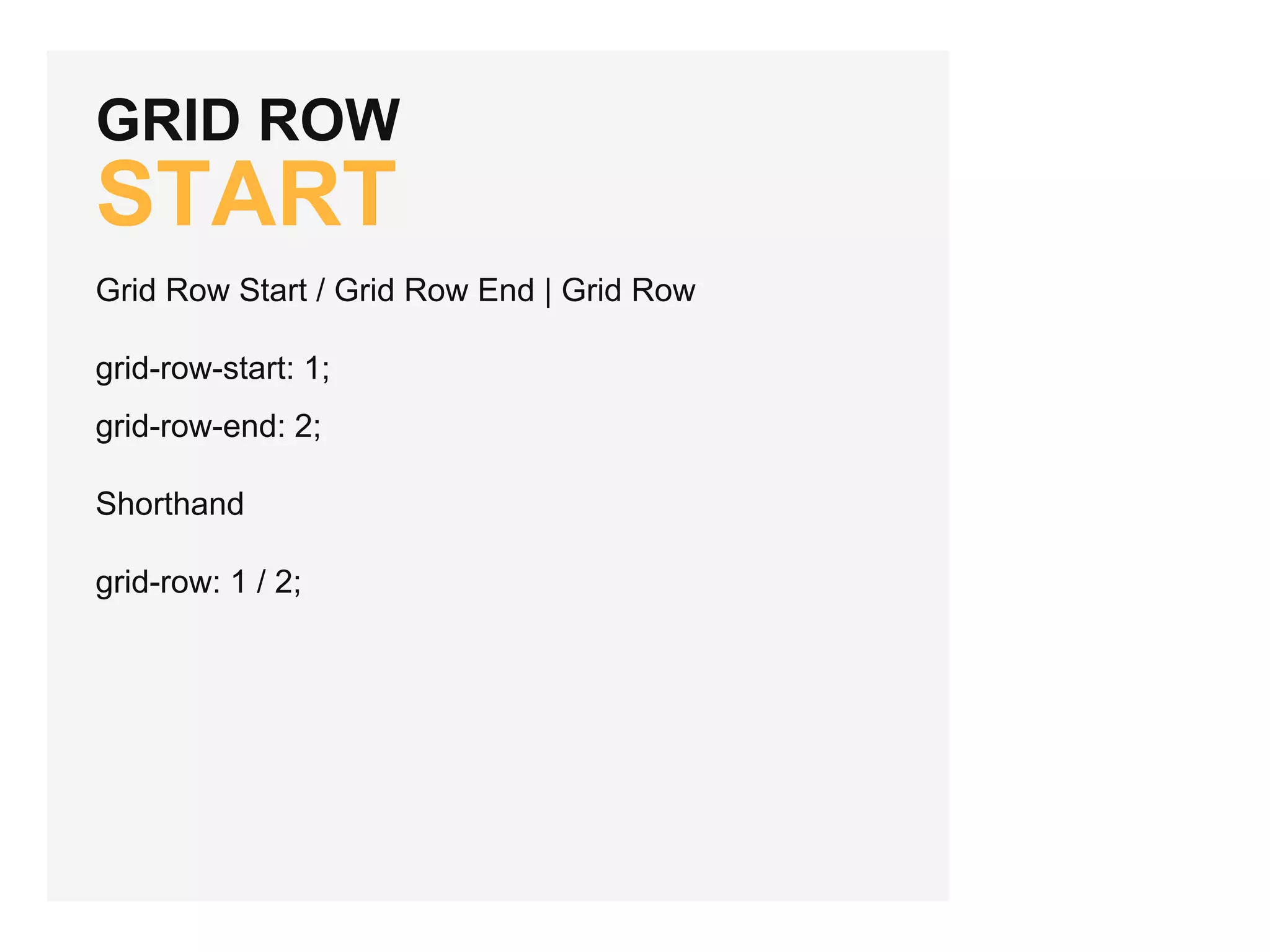 GRID ROW START Grid Row Start / Grid Row End | Grid Row grid-row-start: 1; grid-row-end: 2; Shorthand grid-row: 1 / 2; 