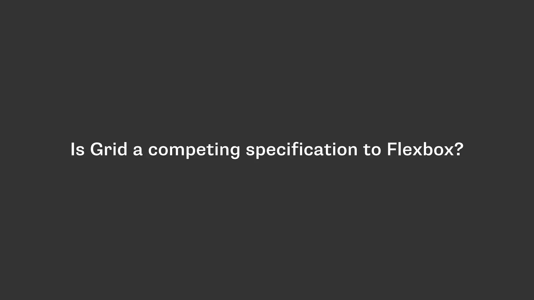 Is Grid a competing specification to Flexbox?
 