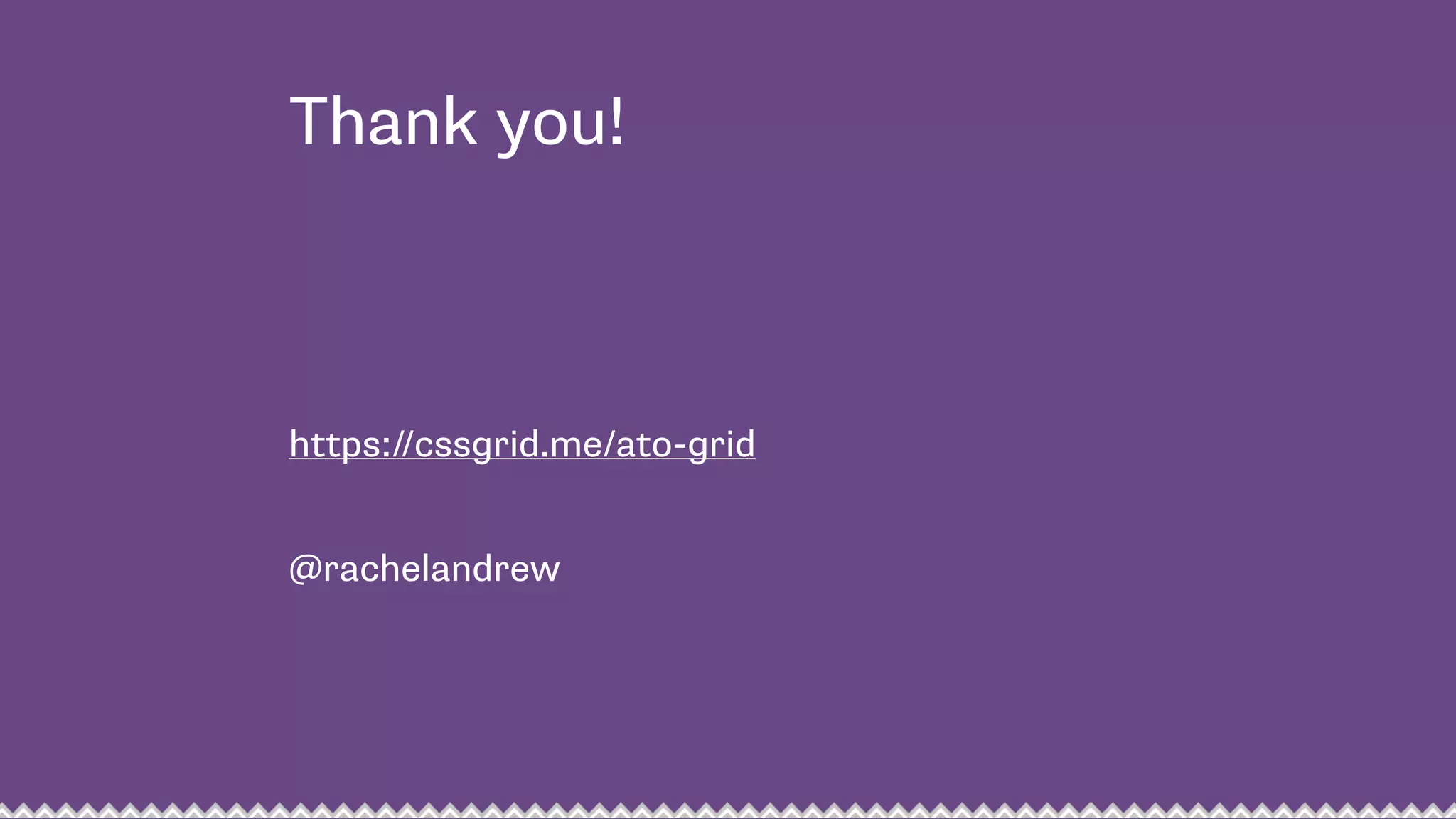 Thank you!
https://cssgrid.me/ato-grid
 
@rachelandrew
 
