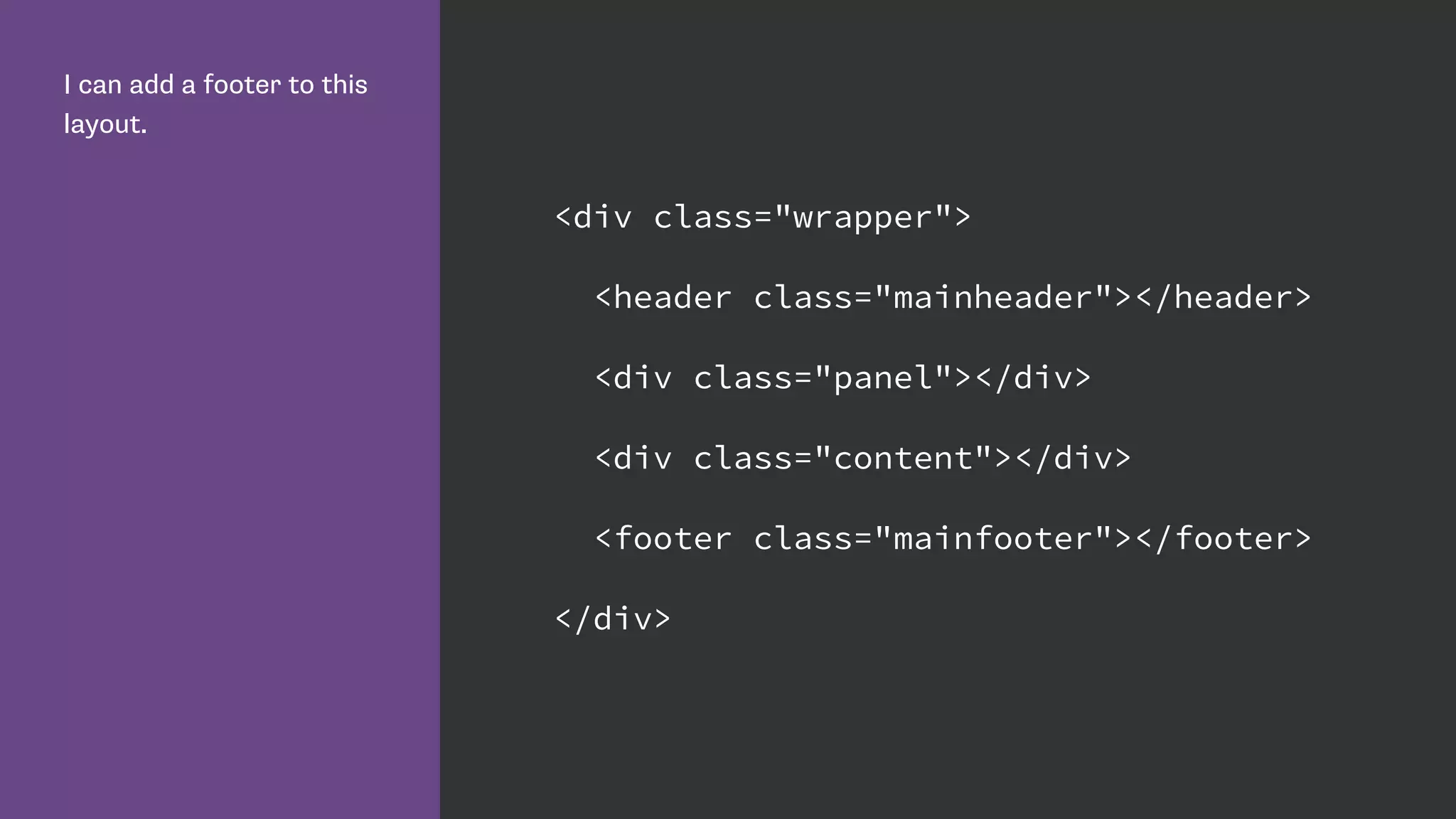 I can add a footer to this
layout.
<div class="wrapper">
<header class="mainheader"></header>
<div class="panel"></div>
<div class="content"></div>
<footer class="mainfooter"></footer>
</div>
 