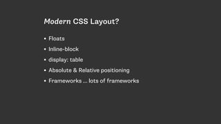 Modern CSS Layout?
• Floats
• Inline-block
• display: table
• Absolute & Relative positioning
• Frameworks … lots of frame...