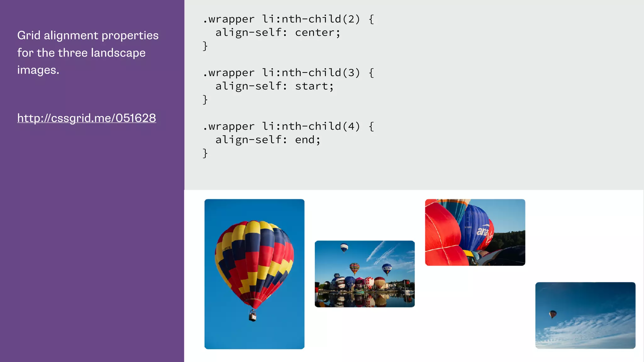 Grid alignment properties
for the three landscape
images.
http://cssgrid.me/051628
.wrapper li:nth-child(2) {
align-self: center;
}
.wrapper li:nth-child(3) {
align-self: start;
}
.wrapper li:nth-child(4) {
align-self: end;
}
 