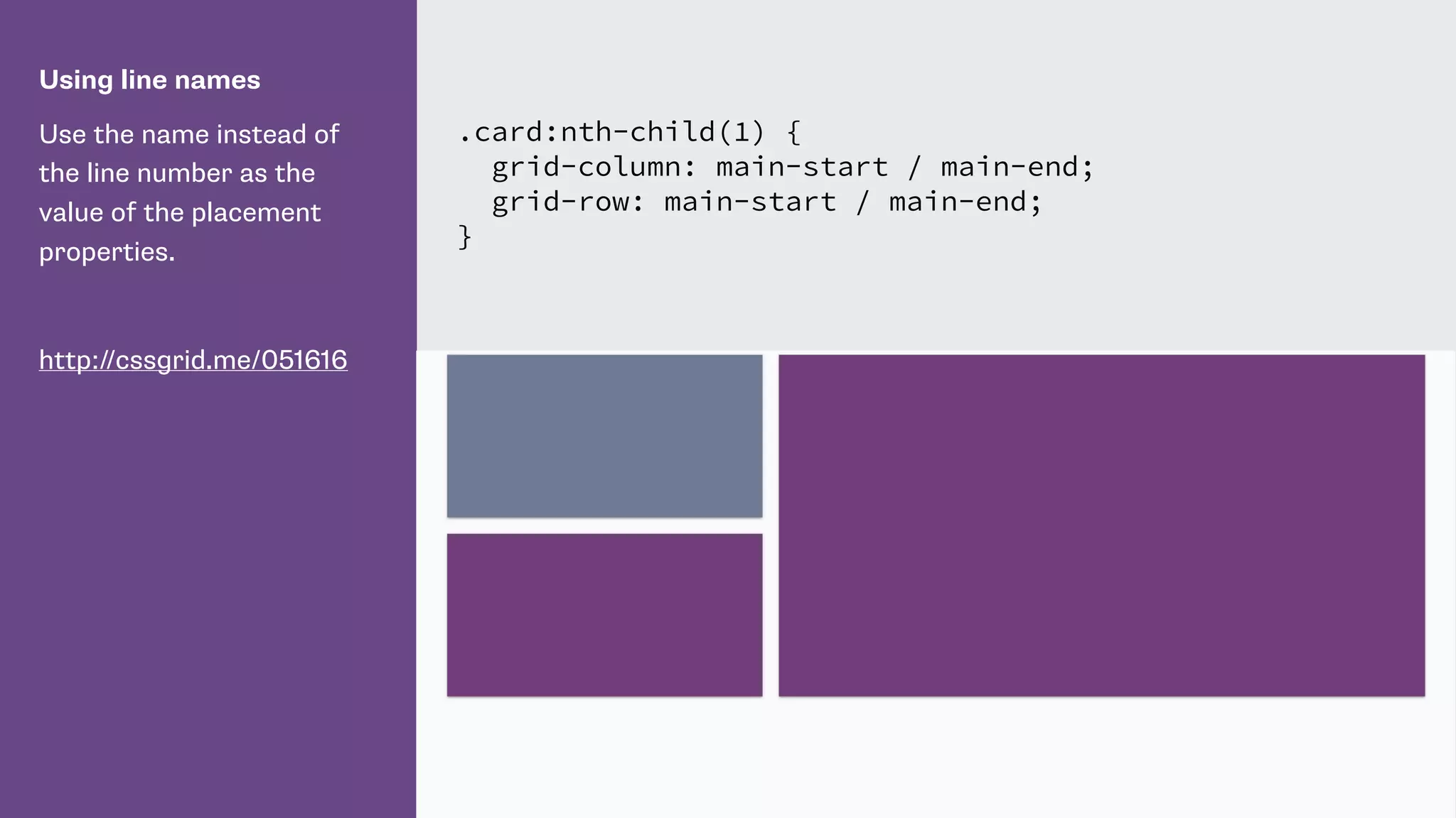 Using line names
Use the name instead of
the line number as the
value of the placement
properties.
http://cssgrid.me/051616
.card:nth-child(1) {
grid-column: main-start / main-end;
grid-row: main-start / main-end;
}
 