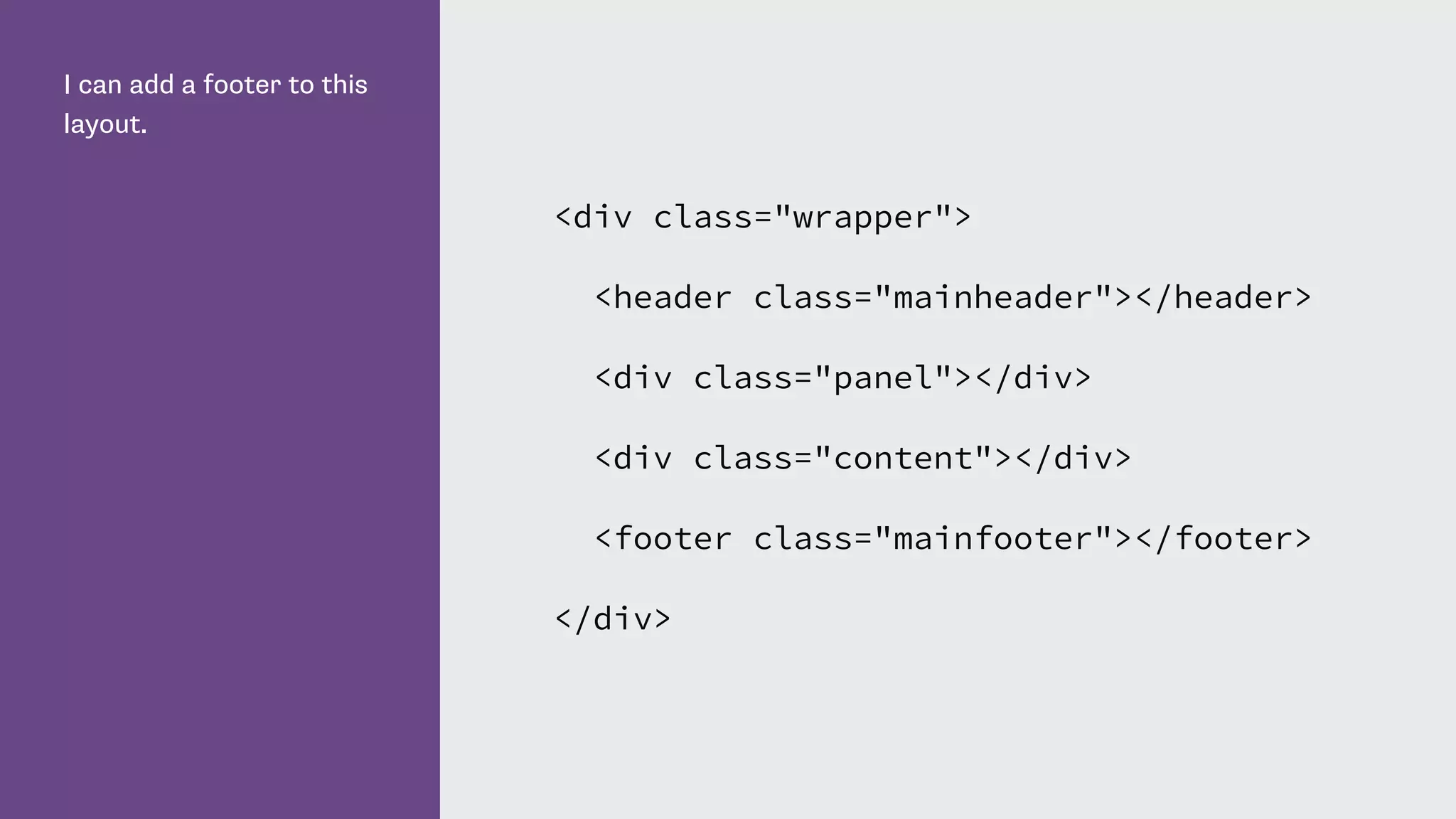 I can add a footer to this
layout.
<div class="wrapper">
<header class="mainheader"></header>
<div class="panel"></div>
<div class="content"></div>
<footer class="mainfooter"></footer>
</div>
 