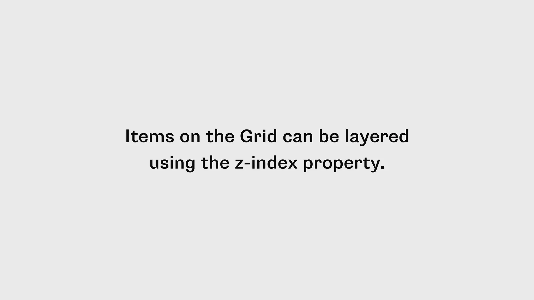 Items on the Grid can be layered
using the z-index property.
 