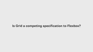 Is Grid a competing specification to Flexbox?
 