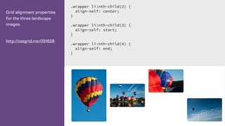 Grid alignment properties
for the three landscape
images.
http://cssgrid.me/051628
.wrapper li:nth-child(2) {
align-self: center;
}
.wrapper li:nth-child(3) {
align-self: start;
}
.wrapper li:nth-child(4) {
align-self: end;
}
 