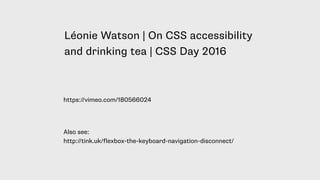 Léonie Watson | On CSS accessibility
and drinking tea | CSS Day 2016
https://vimeo.com/180566024
Also see:  
http://tink.uk/flexbox-the-keyboard-navigation-disconnect/
 