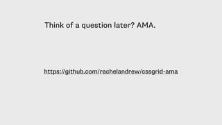 Think of a question later? AMA.
https://github.com/rachelandrew/cssgrid-ama
 