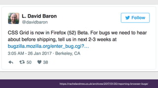https://rachelandrew.co.uk/archives/2017/01/30/reporting-browser-bugs/
 