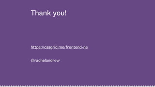 Thank you!
https://cssgrid.me/frontend-ne
 
@rachelandrew
 