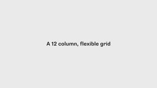 A 12 column, flexible grid
 