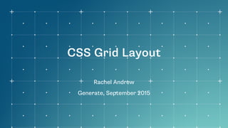 CSS Grid Layout
Rachel Andrew
Generate, September 2015
 