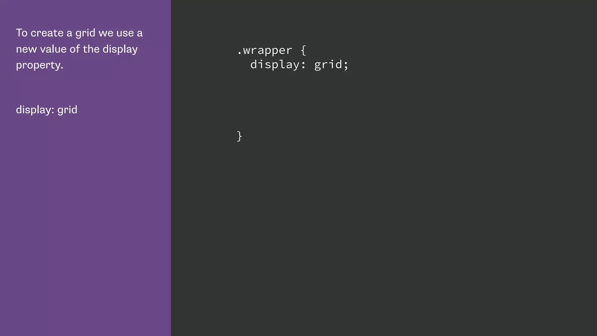 To create a grid we use a
new value of the display
property.
display: grid
.wrapper {
display: grid;
}
 
