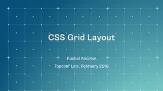 CSS Grid Layout
Rachel Andrew
Topconf Linz, February 2016
 